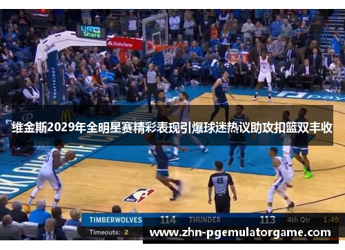 维金斯2029年全明星赛精彩表现引爆球迷热议助攻扣篮双丰收